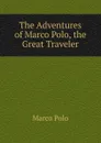 The Adventures of Marco Polo, the Great Traveler - Marco Polo