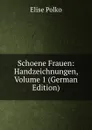 Schoene Frauen: Handzeichnungen, Volume 1 (German Edition) - Elise Polko