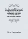 De situ orbis libri tres; ad plurimos MSStos vel denuo vel primum consultos aliorumque editiones recensiti Volume 2 pt.2 (Latin Edition) - Mela Pomponius