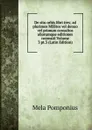 De situ orbis libri tres; ad plurimos MSStos vel denuo vel primum consultos aliorumque editiones recensiti Volume 3 pt.3 (Latin Edition) - Mela Pomponius