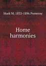 Home harmonies - Mark M. 1833-1896 Pomeroy