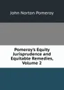 Pomeroy.s Equity Jurisprudence and Equitable Remedies, Volume 2 - John Norton Pomeroy