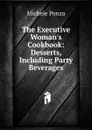 The Executive Woman.s Cookbook: Desserts, Including Party Beverages - Michele Ponza