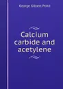 Calcium carbide and acetylene - George Gilbert Pond