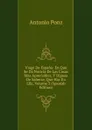 Viage De Espana: En Que Se Da Noticia De Las Cosas Mas Apreciables, Y Dignas De Saberse, Que Hay En Ella, Volume 3 (Spanish Edition) - Antonio Ponz