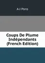 Coups De Plume Independants (French Edition) - A-J Pons