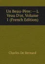 Un Beau-Pere: -- L Veau D.or, Volume 1 (French Edition) - Charles de Bernard
