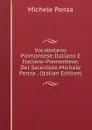 Vocabolario Piemontese-Italiano E Italiano-Piemontese, Del Sacerdote Michele Ponza . (Italian Edition) - Michele Ponza