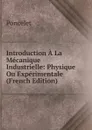 Introduction A La Mecanique Industrielle: Physique Ou Experimentale (French Edition) - Poncelet