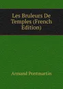 Les Bruleurs De Temples (French Edition) - Armand Pontmartin