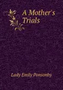 A Mother.s Trials - Lady Emily Ponsonby