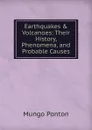 Earthquakes . Volcanoes: Their History, Phenomena, and Probable Causes - Mungo Ponton