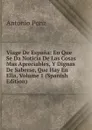 Viage De Espana: En Que Se Da Noticia De Las Cosas Mas Apreciables, Y Dignas De Saberse, Que Hay En Ella, Volume 1 (Spanish Edition) - Antonio Ponz