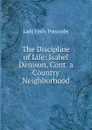 The Discipline of Life: Isabel Denison, Cont. a Country Neighborhood - Lady Emily Ponsonby