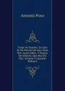 Viage De Espana: En Que Se Da Noticia De Las Cosas Mas Apreciables, Y Dignas De Saberse, Que Hay En Ella, Volume 5 (Spanish Edition) - Antonio Ponz