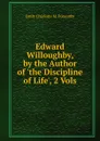 Edward Willoughby, by the Author of .the Discipline of Life., 2 Vols - Emily Charlotte M. Ponsonby