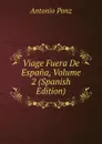 Viage Fuera De Espana, Volume 2 (Spanish Edition) - Antonio Ponz