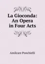 La Gioconda: An Opera in Four Acts - Amilcare Ponchielli