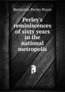 Perley.s reminiscences of sixty years in the national metropolis - Benjamin Perley Poore