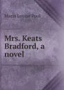 Mrs. Keats Bradford, a novel - Maria Louise Pool