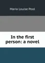 In the first person: a novel - Maria Louise Pool