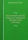 Illustrations of the history of medieval thought and learning - Reginald Lane Poole