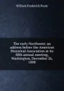 The early Northwest: an address before the American Historical Association at its fifth annual meeting, Washington, December 26, 1888 - William Frederick Poole
