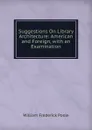 Suggestions On Library Architecture: American and Foreign, with an Examination - William Frederick Poole
