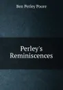 Perley.s Reminiscences - Ben Perley Poore
