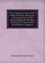 The Classical Collector.s Vade Mecum: Being an Introduction to the Knowledge of the Best Editions of the Greek and Roman Classics - Edward Richard Poole