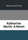 Katharine North: A Novel - Maria Louise Pool