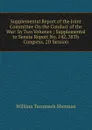 Supplemental Report of the Joint Committee On the Conduct of the War: In Two Volumes ; Supplemental to Senate Report No. 142, 38Th Congress, 2D Session - William Tecumseh Sherman