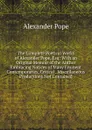 The Complete Poetical Works of Alexander Pope, Esq: With an Original Memoir of the Author Embracing Notices of Many Eminent Contemporaries, Critical . Miscellaneous Productions Not Contained - Pope Alexander