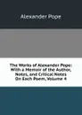 The Works of Alexander Pope: With a Memoir of the Author, Notes, and Critical Notes On Each Poem, Volume 4 - Pope Alexander