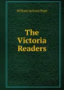 The Victoria Readers - William Jackson Pope