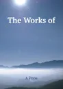 The Works of . - A Pope