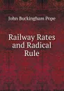 Railway Rates and Radical Rule - John Buckingham Pope