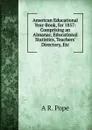 American Educational Year-Book, for 1857: Comprising an Almanac, Educational Statistics, Teachers. Directory, Etc - A R. Pope