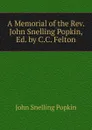 A Memorial of the Rev. John Snelling Popkin, Ed. by C.C. Felton - John Snelling Popkin