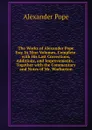 The Works of Alexander Pope Esq: In Nine Volumes, Complete. with His Last Corrections, Additions, and Improvements; . Together with the Commentary and Notes of Mr. Warburton - Pope Alexander