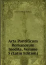 Acta Pontificum Romanorum Inedita, Volume 3 (Latin Edition) - Julius von Pflugk-Harttung