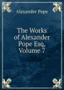 The Works of Alexander Pope Esq, Volume 7 - Pope Alexander