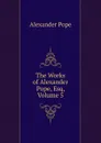 The Works of Alexander Pope, Esq, Volume 5 - Pope Alexander