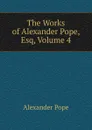 The Works of Alexander Pope, Esq, Volume 4 - Pope Alexander