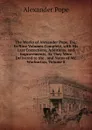 The Works of Alexander Pope, Esq: In Nine Volumes Complete, with His Last Corrections, Additions, and Improvements, As They Were Delivered to the . and Notes of Mr. Warburton, Volume 8 - Pope Alexander