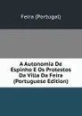 A Autonomia De Espinho E Os Protestos Da Villa Da Feira (Portuguese Edition) - Feira (Portugal)