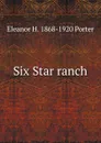 Six Star ranch - Eleanor H. Porter