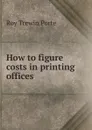 How to figure costs in printing offices - Roy Trewin Porte