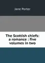 The Scottish chiefs: a romance : five volumes in two - Jane Porter