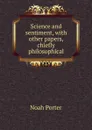 Science and sentiment, with other papers, chiefly philosophical - Noah Porter
